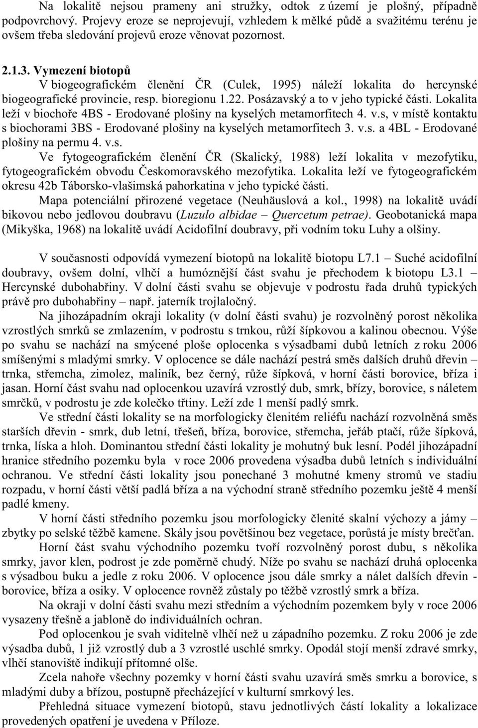 Vymezení biotopů V biogeografickém členění ČR (Culek, 1995) náleží lokalita do hercynské biogeografické provincie, resp. bioregionu 1.22. Posázavský a to v jeho typické části.