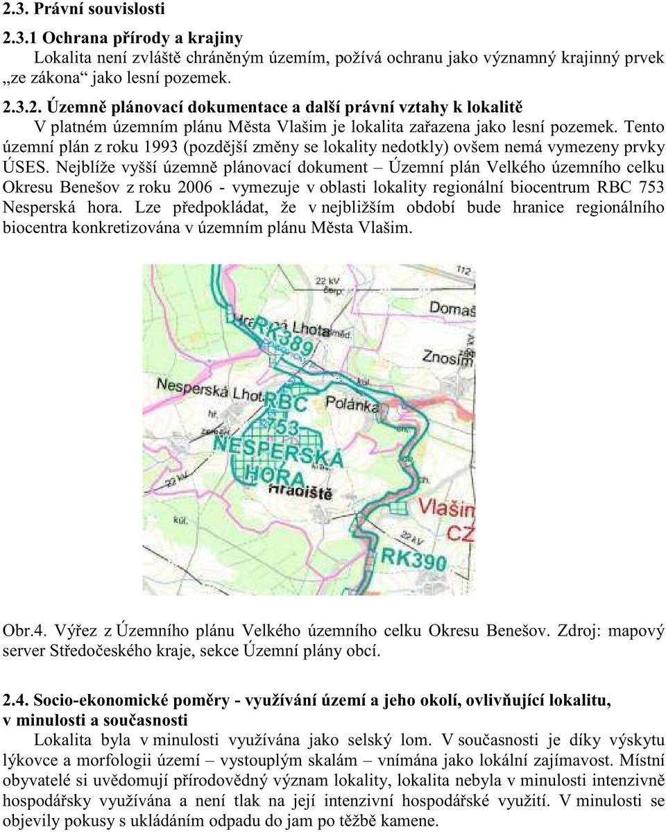 Nejblíže vyšší územně plánovací dokument Územní plán Velkého územního celku Okresu Benešov z roku 2006 - vymezuje v oblasti lokality regionální biocentrum RBC 753 Nesperská hora.