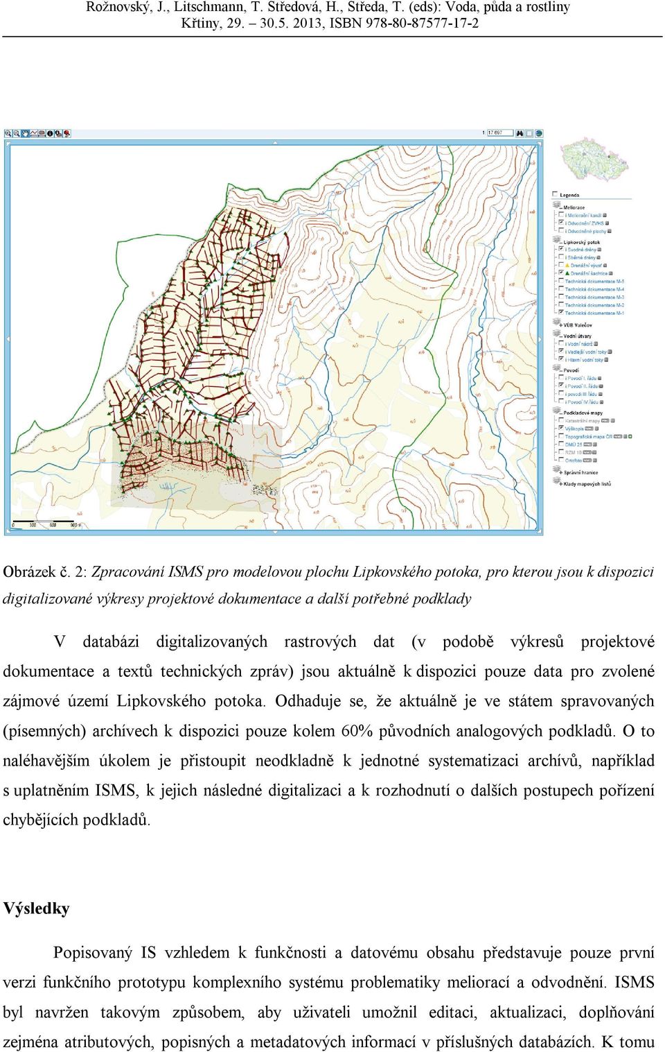 dat (v podobě výkresů projektové dokumentace a textů technických zpráv) jsou aktuálně k dispozici pouze data pro zvolené zájmové území Lipkovského potoka.