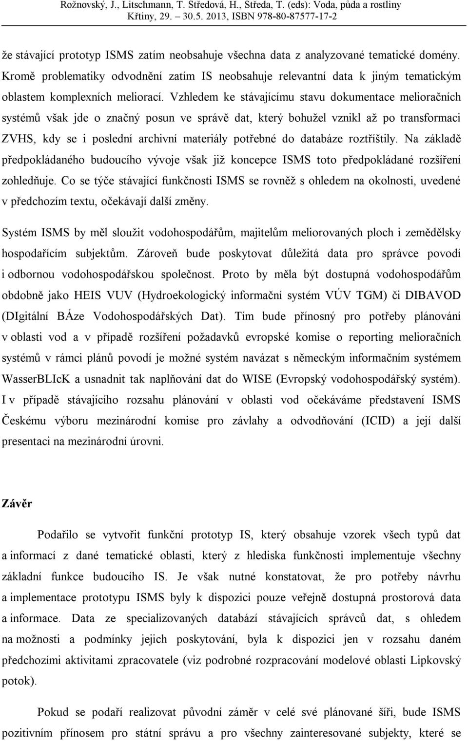 Vzhledem ke stávajícímu stavu dokumentace melioračních systémů však jde o značný posun ve správě dat, který bohužel vznikl až po transformaci ZVHS, kdy se i poslední archivní materiály potřebné do