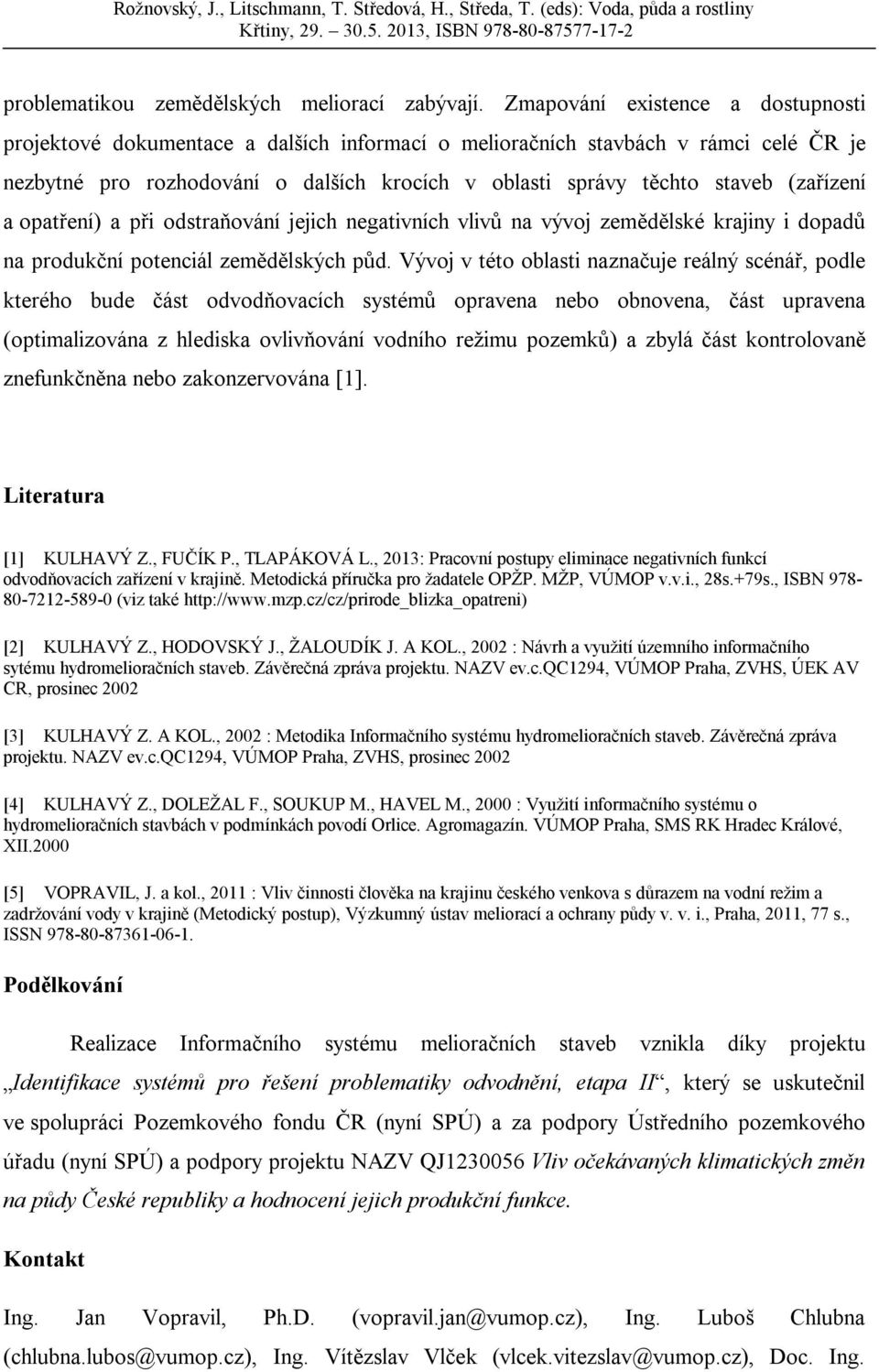 (zařízení a opatření) a při odstraňování jejich negativních vlivů na vývoj zemědělské krajiny i dopadů na produkční potenciál zemědělských půd.