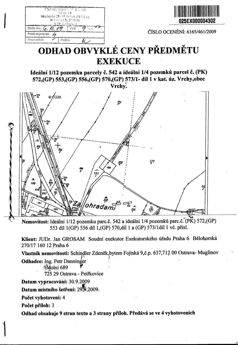 přísl. Klient: JUDr. Jan GRO SAM Soudní exekutor Exekutorského ú řadu Praha 6 B ělohorská 270/17 160 l2 Praha 6 Vlastník nemovitosti: Schindler Zdeněk,bytem Fojtská 9,č.p. 637,712 00 Ostrava- Muglinov Odhadce: Ing.