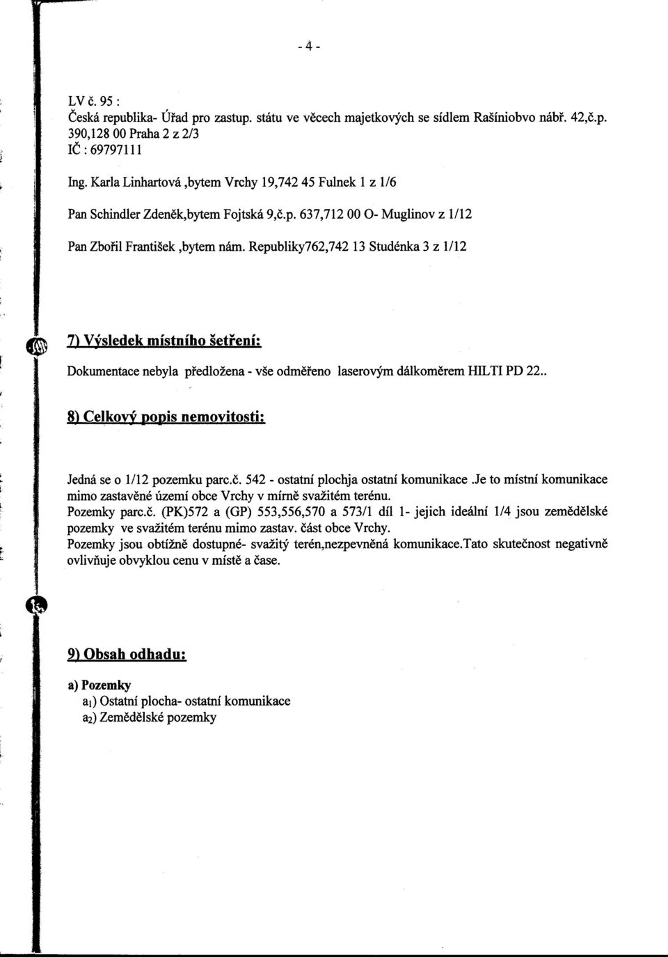 Republiky762,742 13 Studénka 3 z 1/12 7) Výsledek místního šetření: Dokumentace nebyla předložena - vše odměřeno laserovým dálkom ěrem FIILTI PD 22.