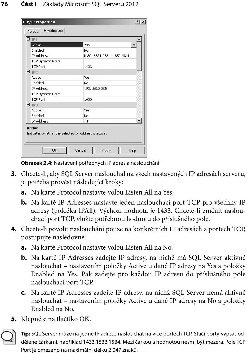 Na kartě IP Adresses nastavte jeden naslouchací port TCP pro všechny IP adresy (položka IPAll). Výchozí hodnota je 1433.