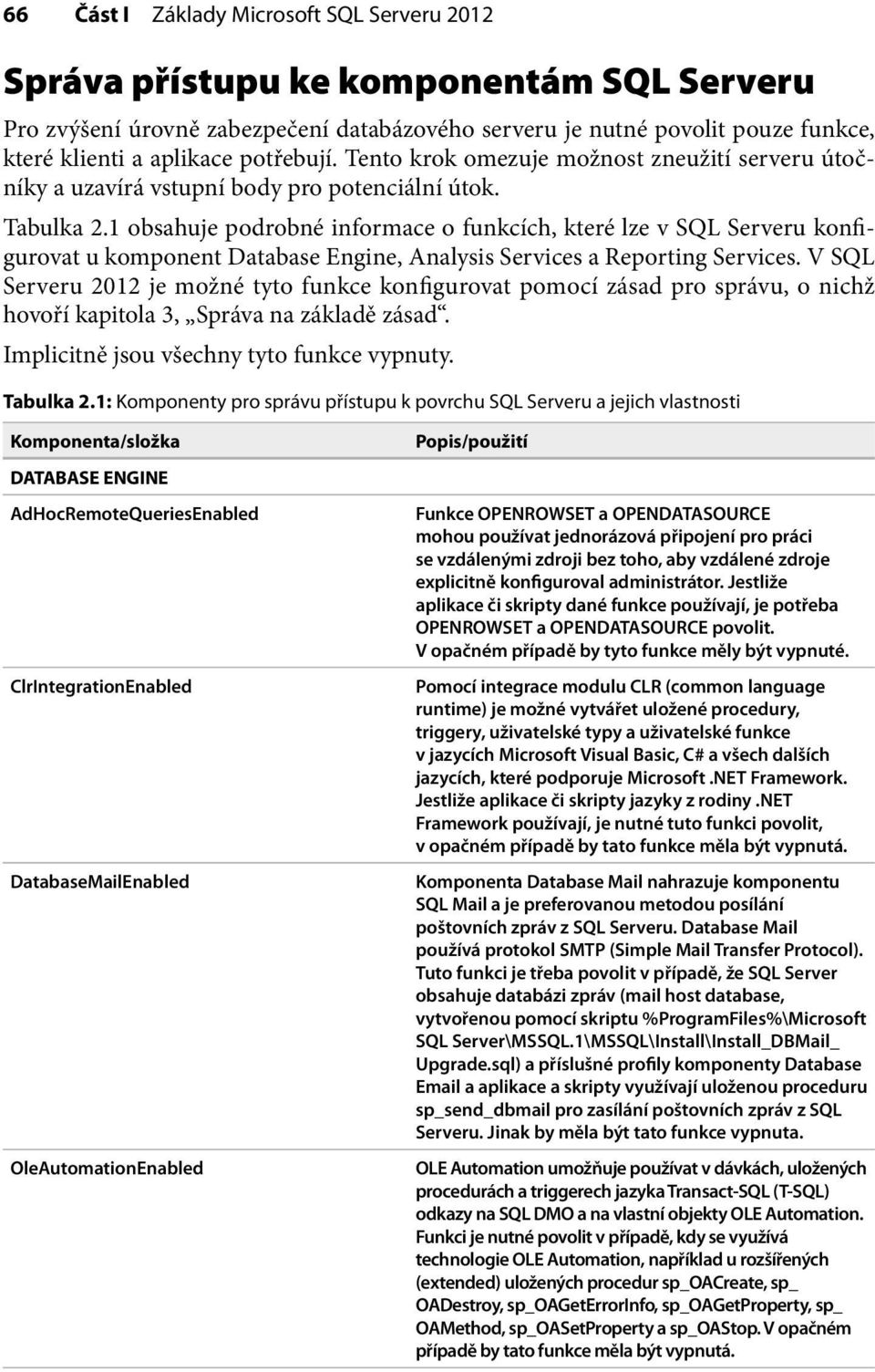 1 obsahuje podrobné informace o funkcích, které lze v SQL Serveru konfigurovat u komponent Database Engine, Analysis Services a Reporting Services.