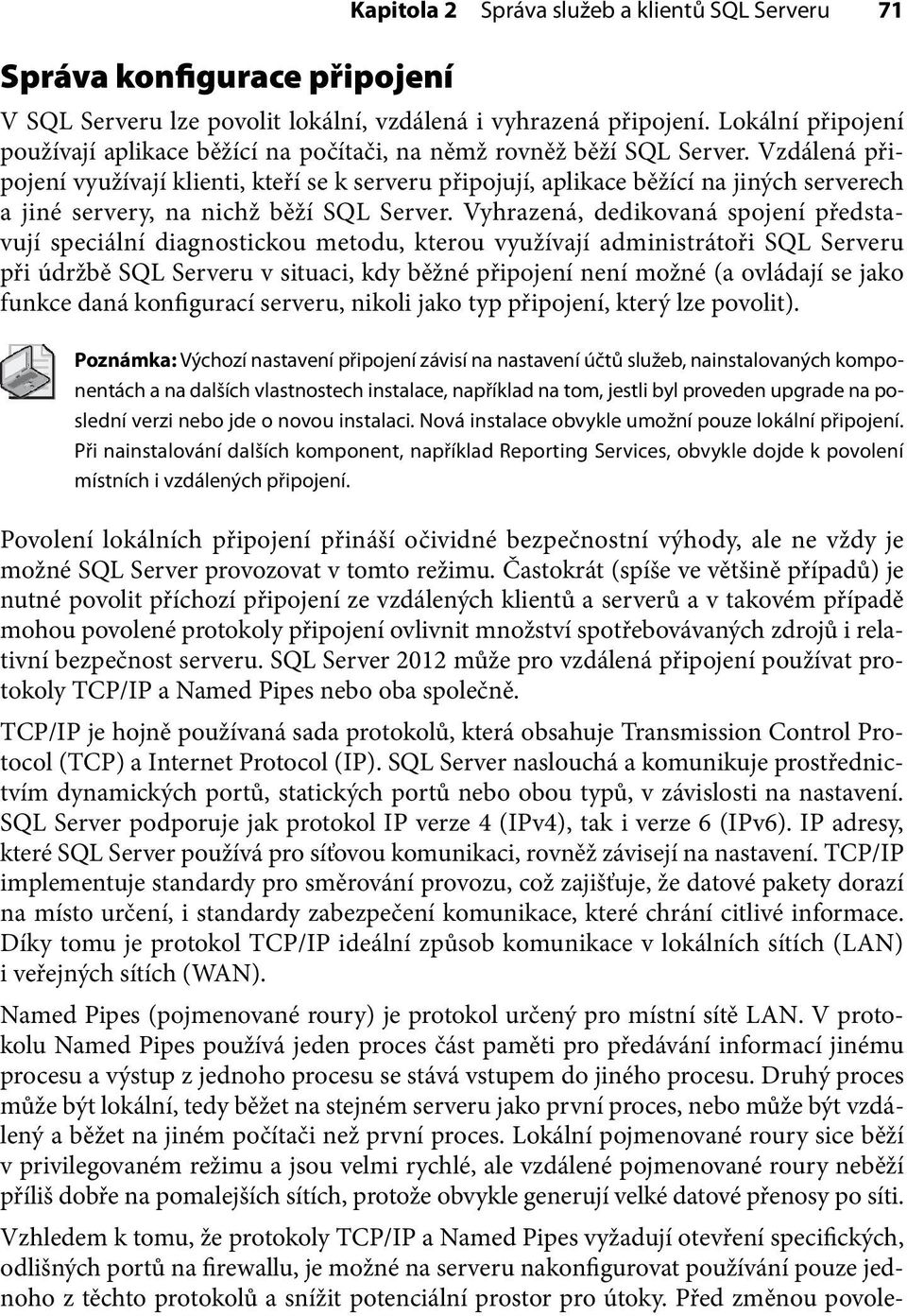 Vzdálená připojení využívají klienti, kteří se k serveru připojují, aplikace běžící na jiných serverech a jiné servery, na nichž běží SQL Server.