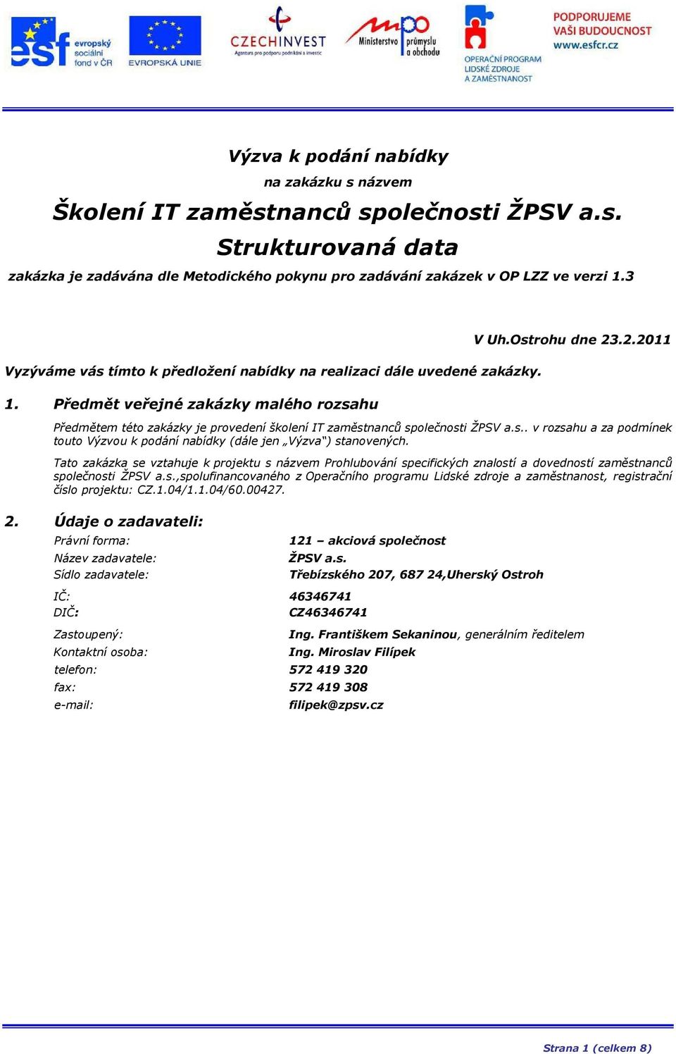 Předmět veřejné zakázky malého rozsahu Předmětem této zakázky je provedení školení IT zaměstnanců společnosti ŽPSV a.s.. v rozsahu a za podmínek touto Výzvou k podání nabídky (dále jen Výzva ) stanovených.