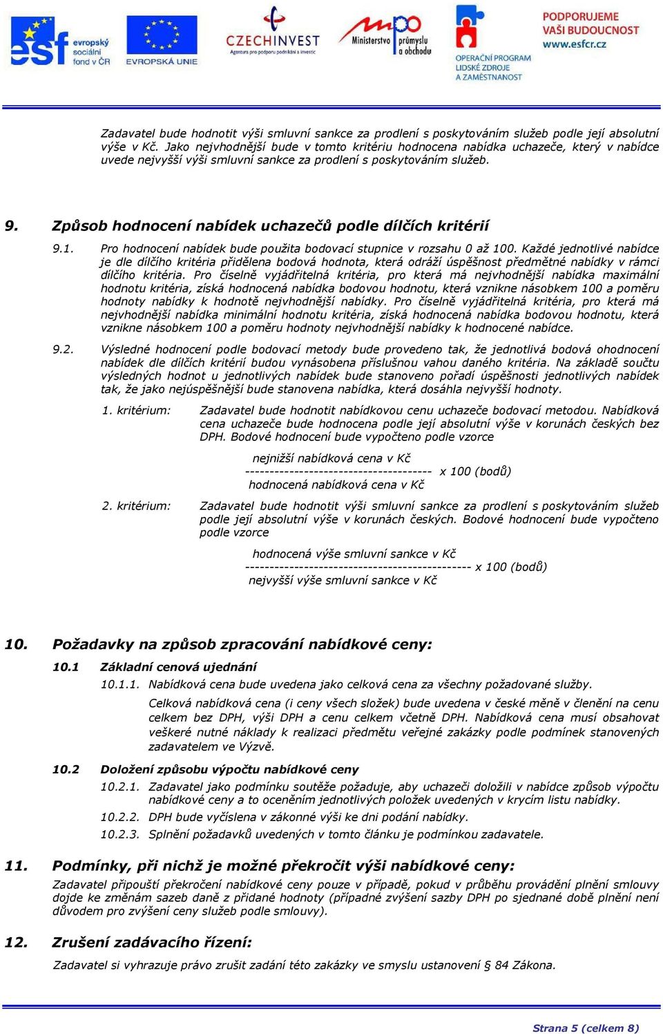 Způsob hodnocení nabídek uchazečů podle dílčích kritérií 9.1. Pro hodnocení nabídek bude použita bodovací stupnice v rozsahu 0 až 100.