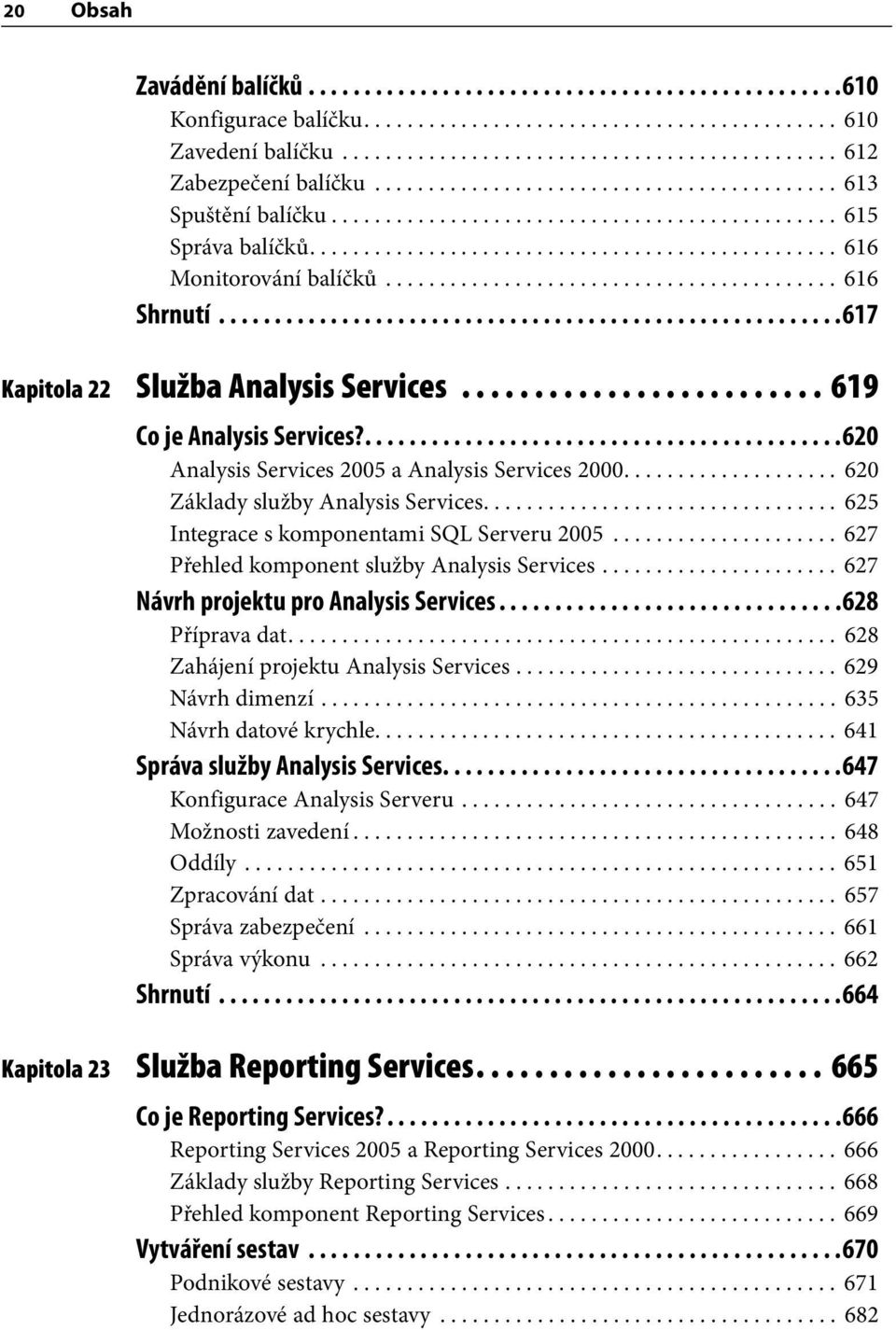 ......................................... 616 Shrnutí........................................................617 Kapitola 22 Služba Analysis Services......................... 619 Co je Analysis Services?