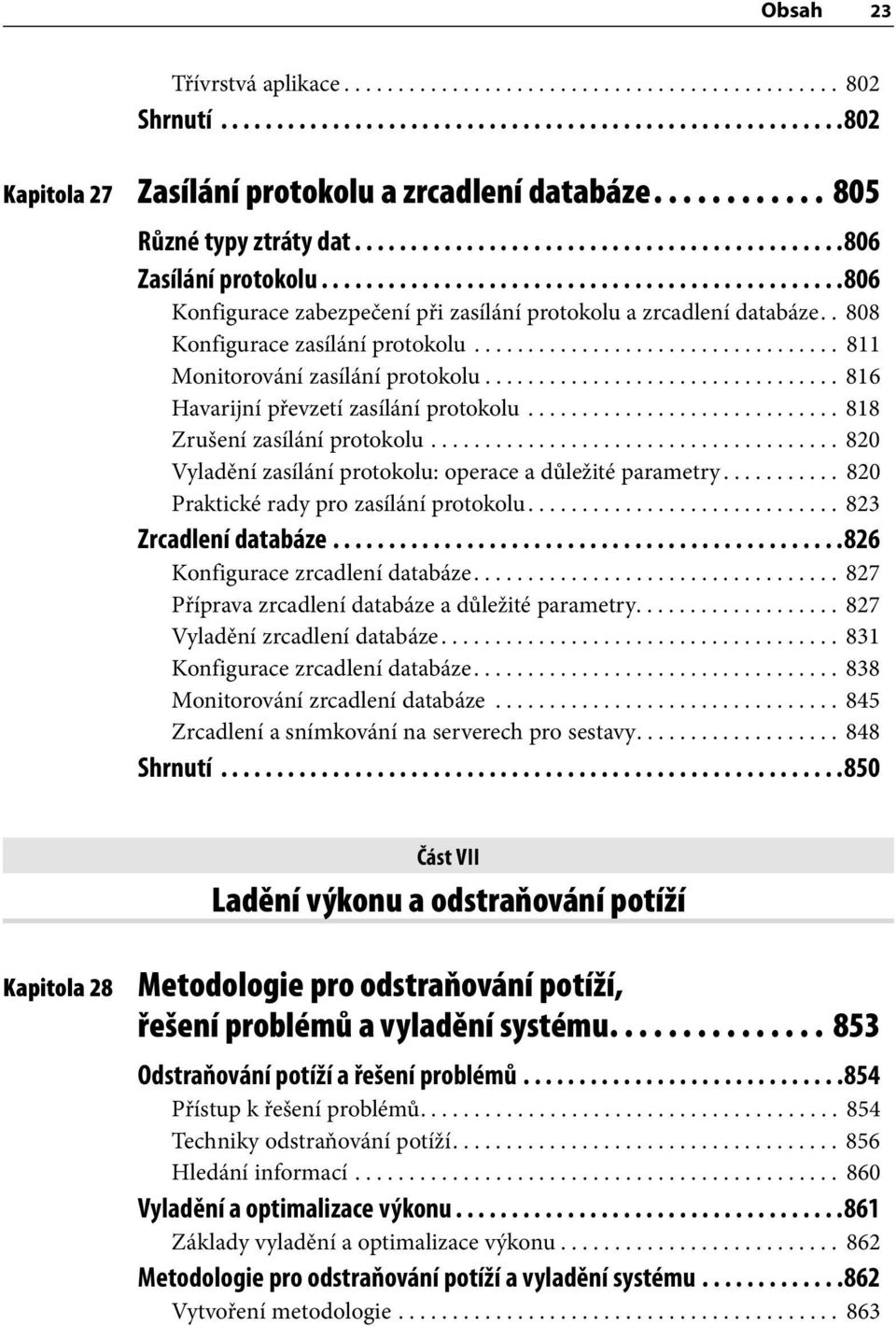 . 808 Konfigurace zasílání protokolu.................................. 811 Monitorování zasílání protokolu................................. 816 Havarijní převzetí zasílání protokolu.