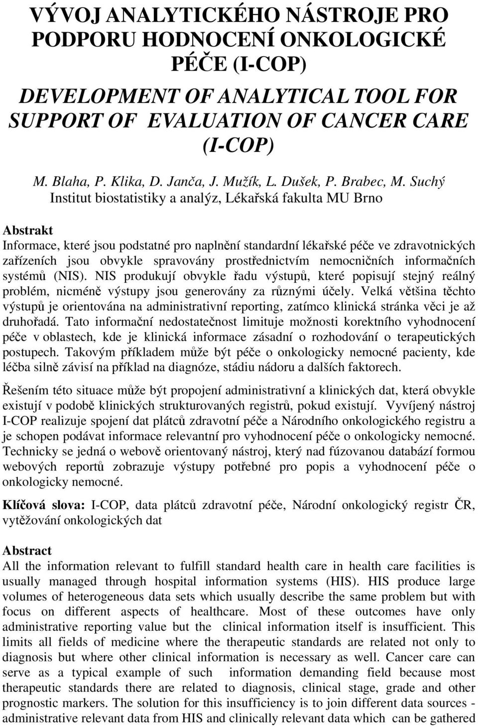 Suchý Institut biostatistiky a analýz, Lékařská fakulta MU Brno Abstrakt Informace, které jsou podstatné pro naplnění standardní lékařské péče ve zdravotnických zařízeních jsou obvykle spravovány