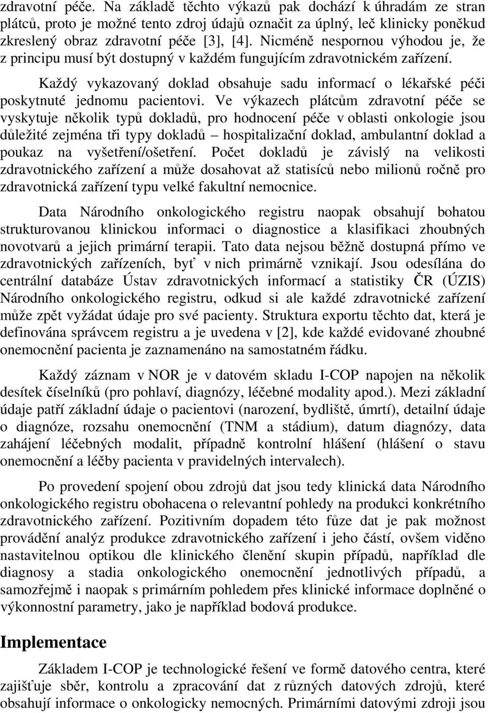 Ve výkazech plátcům zdravotní péče se vyskytuje několik typů dokladů, pro hodnocení péče v oblasti onkologie jsou důležité zejména tři typy dokladů hospitalizační doklad, ambulantní doklad a poukaz