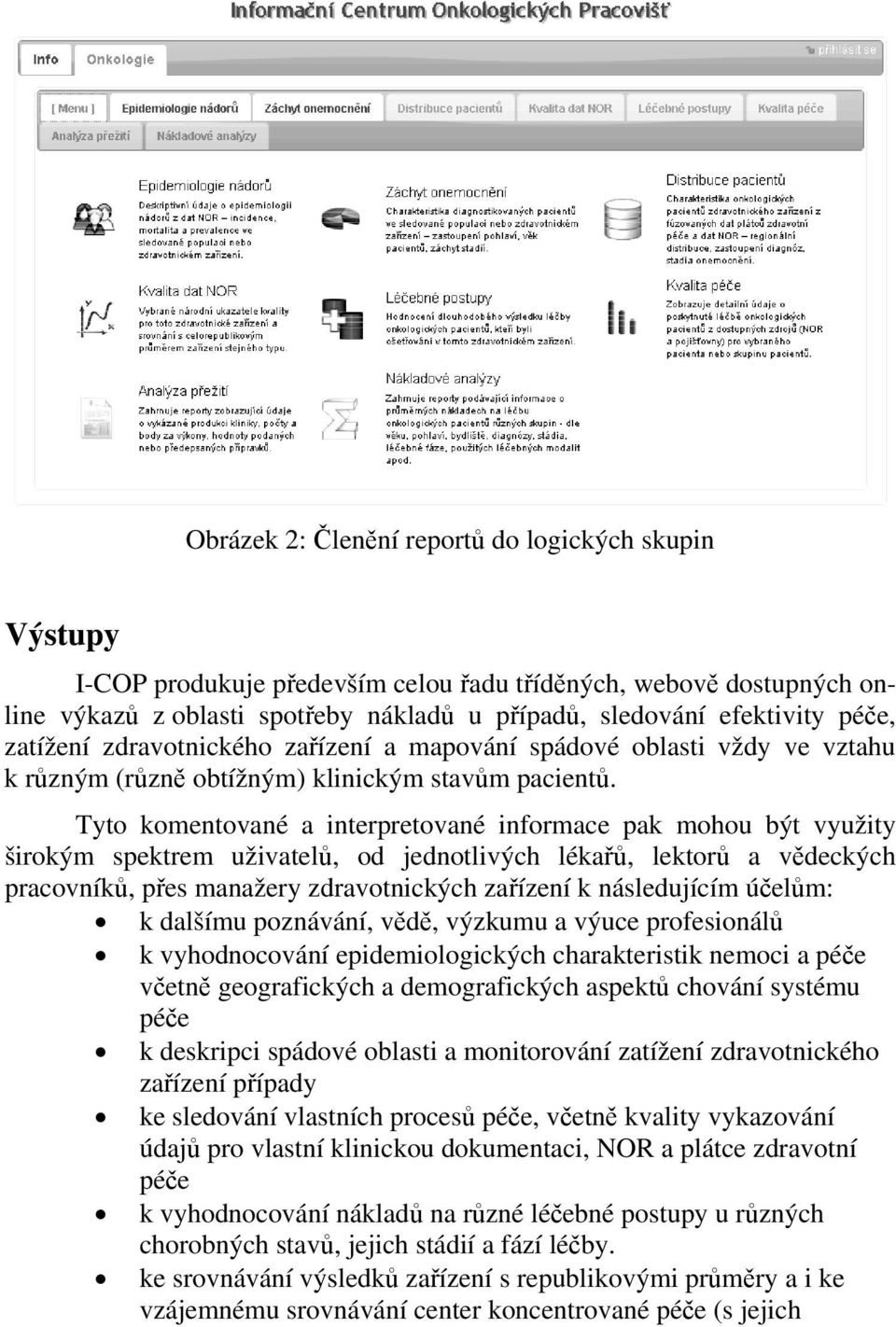 Tyto komentované a interpretované informace pak mohou být využity širokým spektrem uživatelů, od jednotlivých lékařů, lektorů a vědeckých pracovníků, přes manažery zdravotnických zařízení k