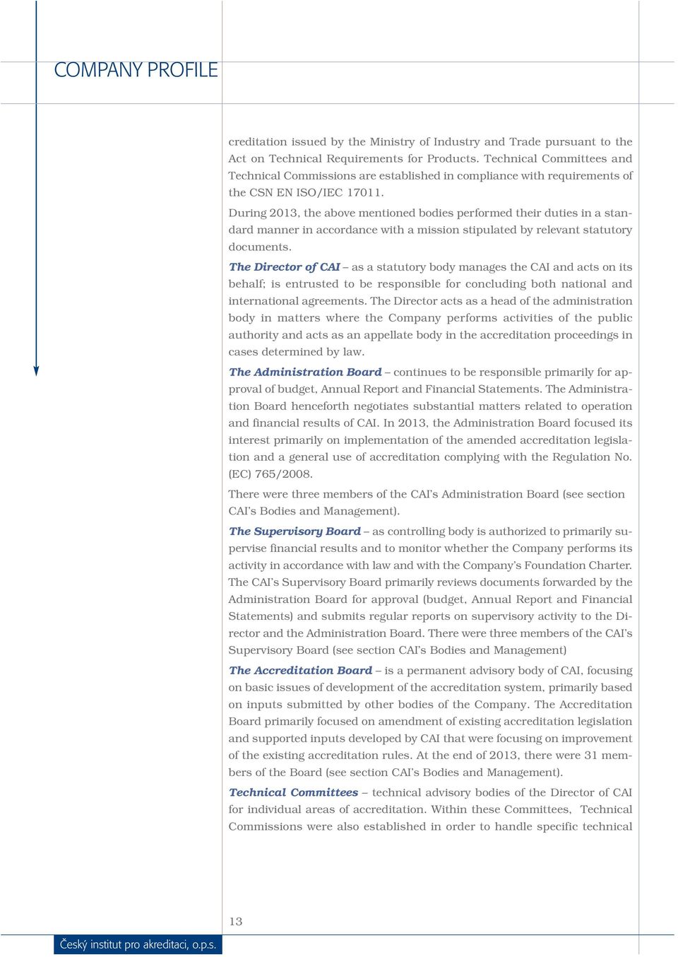 During 2013, the above mentioned bodies performed their duties in a standard manner in accordance with a mission stipulated by relevant statutory documents.