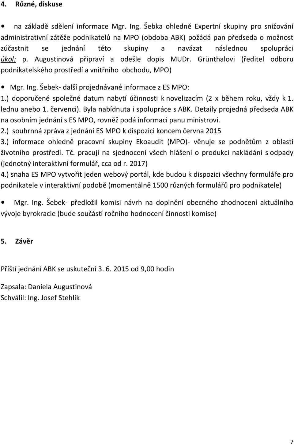 úkol: p. Augustinová připraví a odešle dopis MUDr. Grünthalovi (ředitel odboru podnikatelského prostředí a vnitřního obchodu, MPO) Mgr. Ing. Šebek- další projednávané informace z ES MPO: 1.