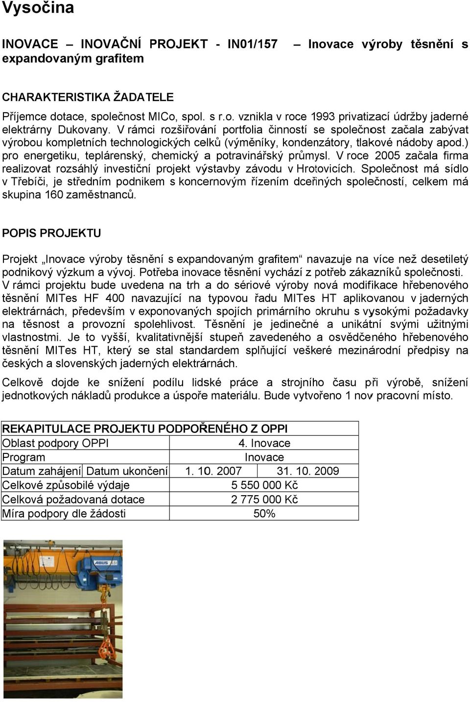 ) pro energetiku, teplárenský, chemický a potravinářský průmysl. V roce 2005 začala firma realizovat rozsáhlý investičníí projekt výstavby závodu v Hrotovicích.