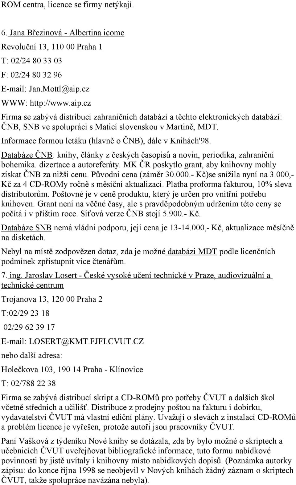 Informace formou letáku (hlavně o ČNB), dále v Knihách'98. Databáze ČNB: knihy, články z českých časopisů a novin, periodika, zahraniční bohemika. dizertace a autoreferáty.