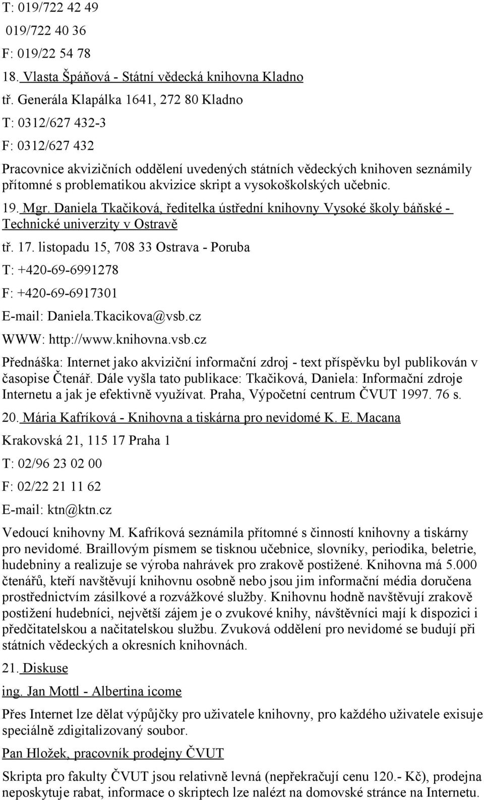 vysokoškolských učebnic. 19. Mgr. Daniela Tkačiková, ředitelka ústřední knihovny Vysoké školy báňské - Technické univerzity v Ostravě tř. 17.