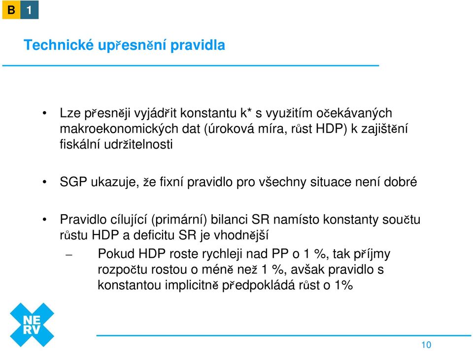 dobré Pravidlo cílující (primární) bilanci SR namísto konstanty součtu růstu HDP a deficitu SR je vhodnější Pokud HDP