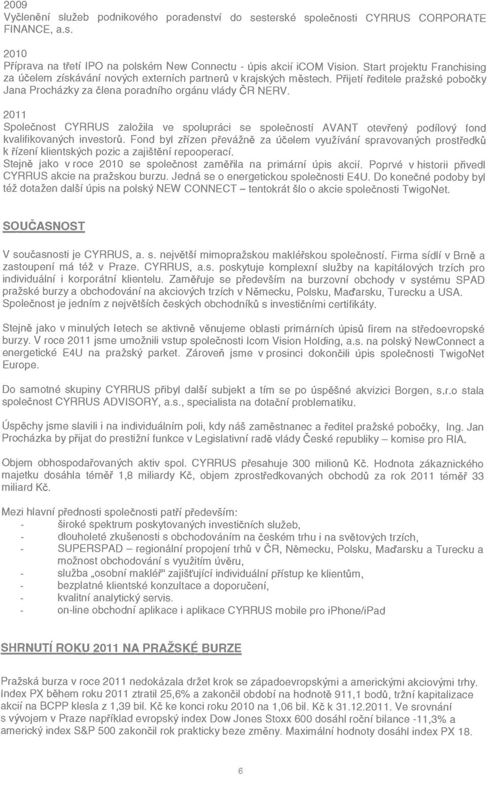 2011 Společnost CYRRUS zložil ve spolupráci se společností AVANT otevřený podílový fond kvlifikovných investorů.