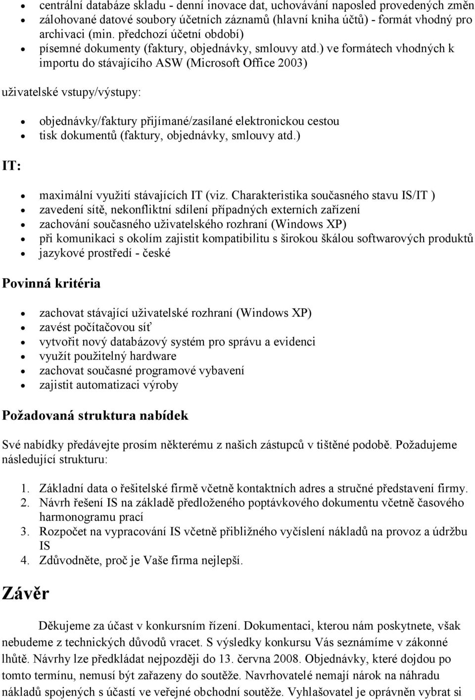 ) ve formátech vhodných k importu do stávajícího ASW (Microsoft Office 2003) uživatelské vstupy/výstupy: IT: objednávky/faktury přijímané/zasílané elektronickou cestou tisk dokumentů (faktury,