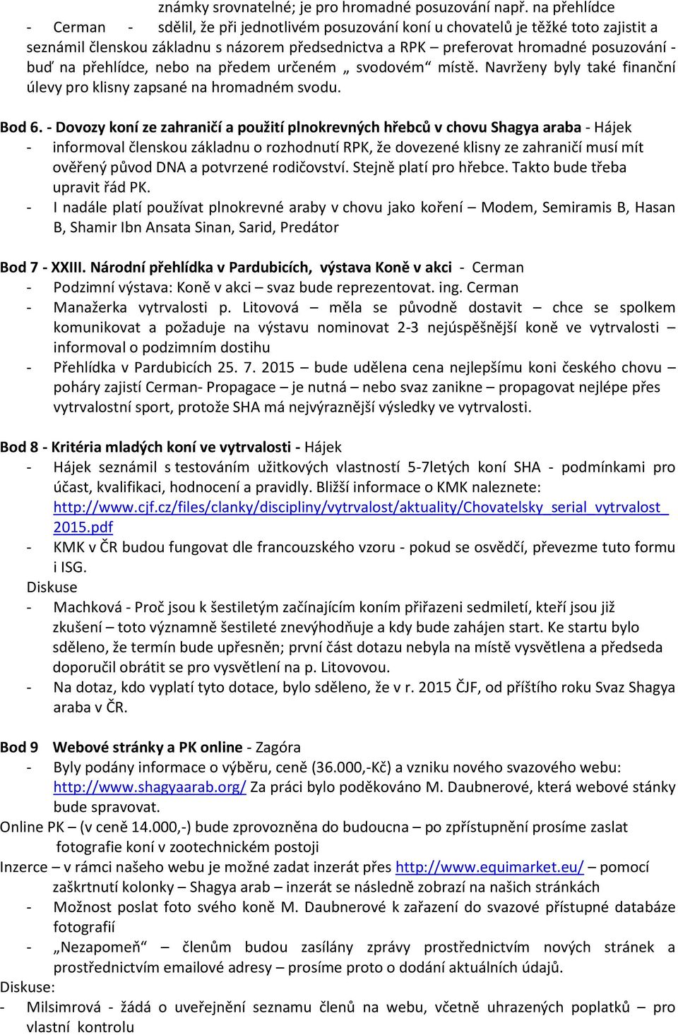 na přehlídce, nebo na předem určeném svodovém místě. Navrženy byly také finanční úlevy pro klisny zapsané na hromadném svodu. Bod 6.