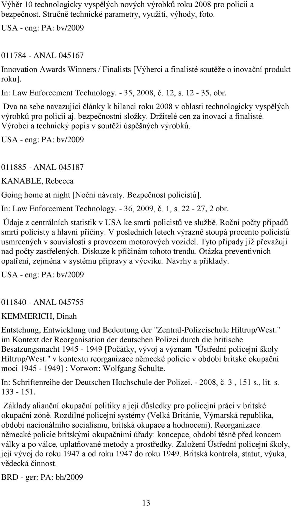 12-35, obr. Dva na sebe navazující články k bilanci roku 2008 v oblasti technologicky vyspělých výrobkŧ pro policii aj. bezpečnostní sloţky. Drţitelé cen za inovaci a finalisté.