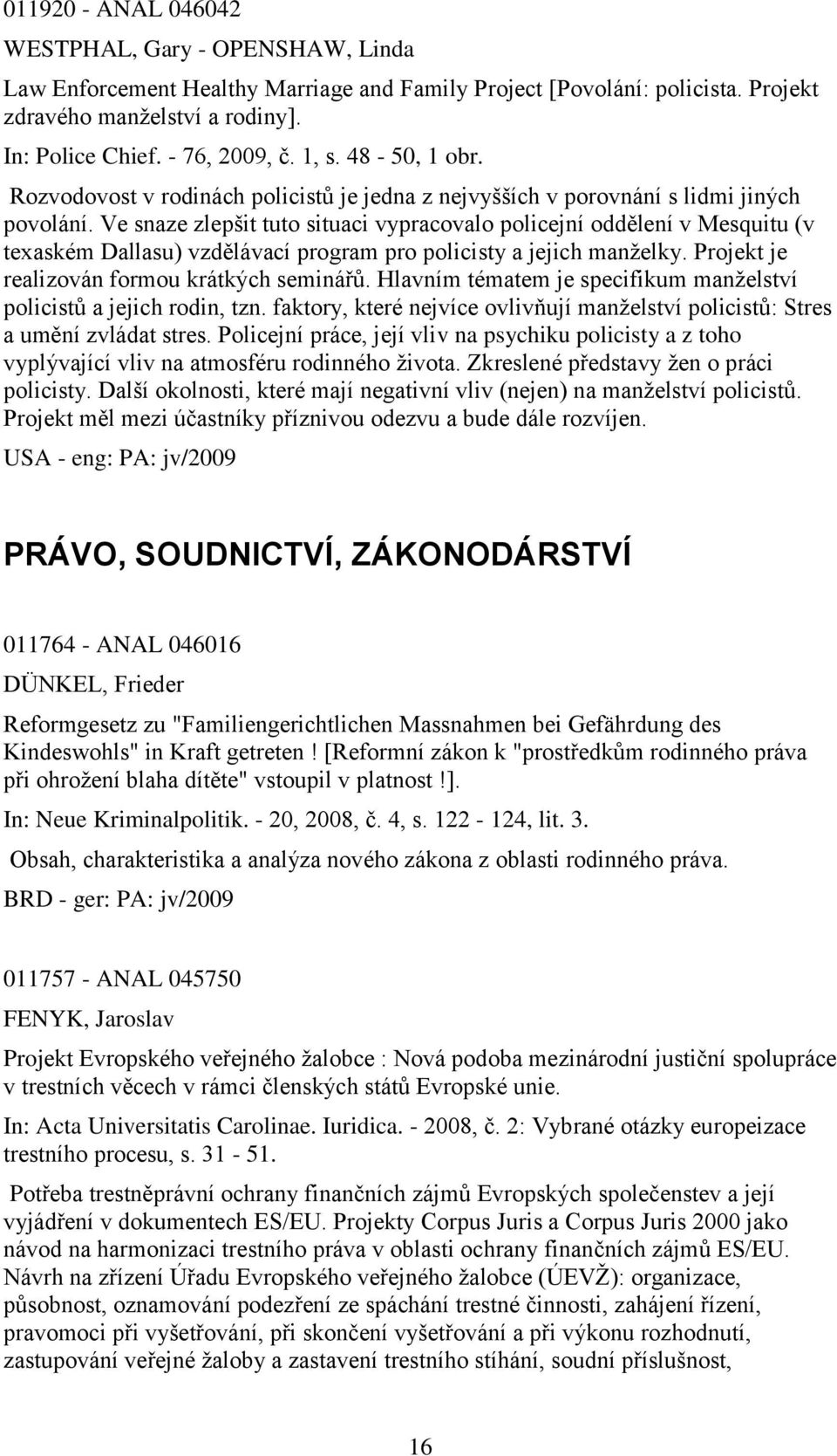 Ve snaze zlepšit tuto situaci vypracovalo policejní oddělení v Mesquitu (v texaském Dallasu) vzdělávací program pro policisty a jejich manţelky. Projekt je realizován formou krátkých seminářŧ.