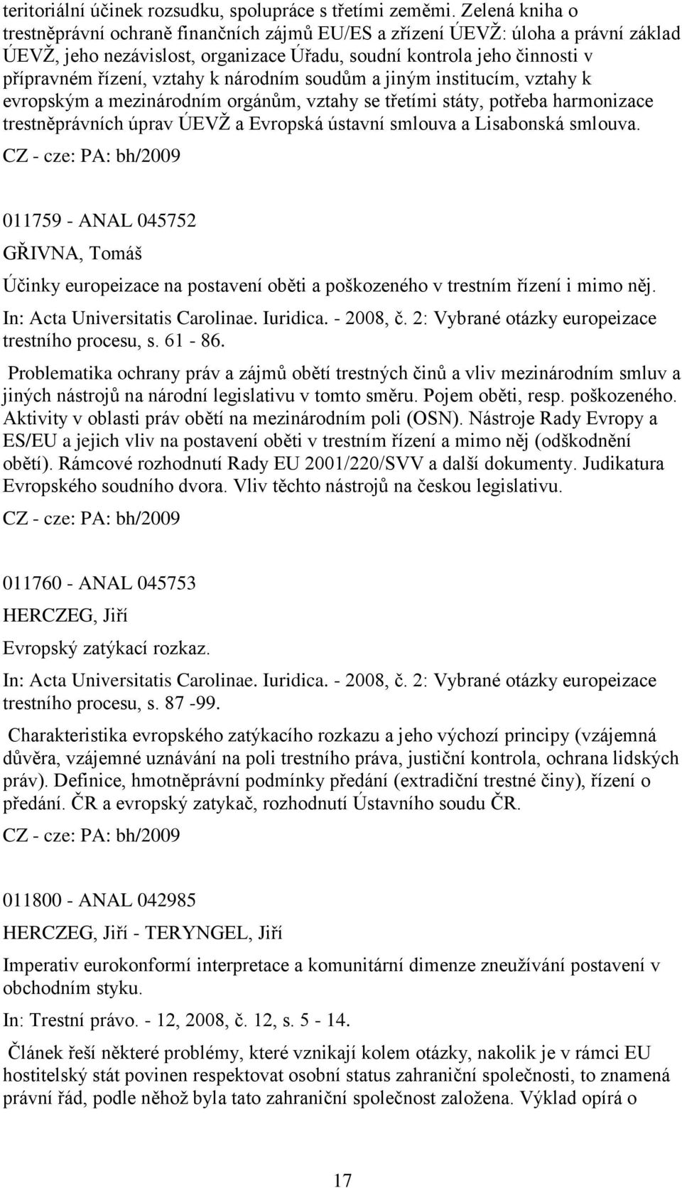 národním soudŧm a jiným institucím, vztahy k evropským a mezinárodním orgánŧm, vztahy se třetími státy, potřeba harmonizace trestněprávních úprav ÚEVŢ a Evropská ústavní smlouva a Lisabonská smlouva.