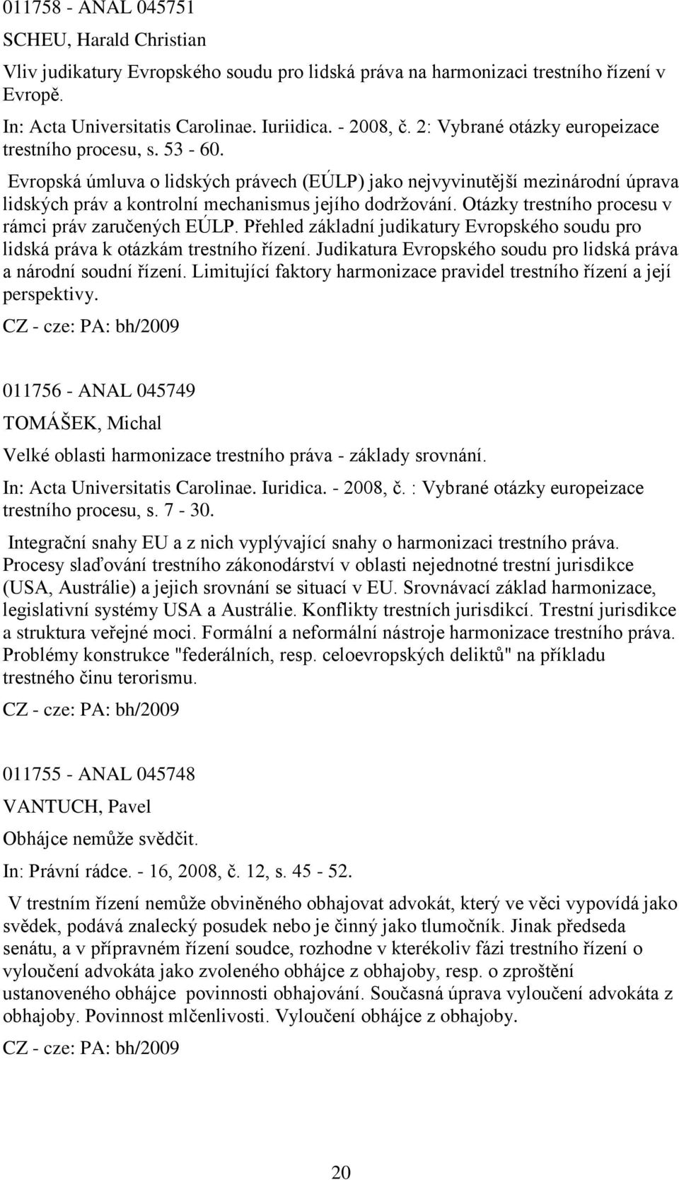 Otázky trestního procesu v rámci práv zaručených EÚLP. Přehled základní judikatury Evropského soudu pro lidská práva k otázkám trestního řízení.