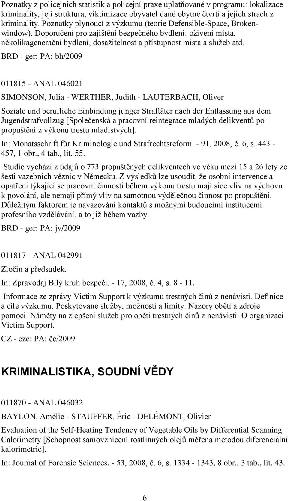 Doporučení pro zajištění bezpečného bydlení: oţivení místa, několikagenerační bydlení, dosaţitelnost a přístupnost místa a sluţeb atd.