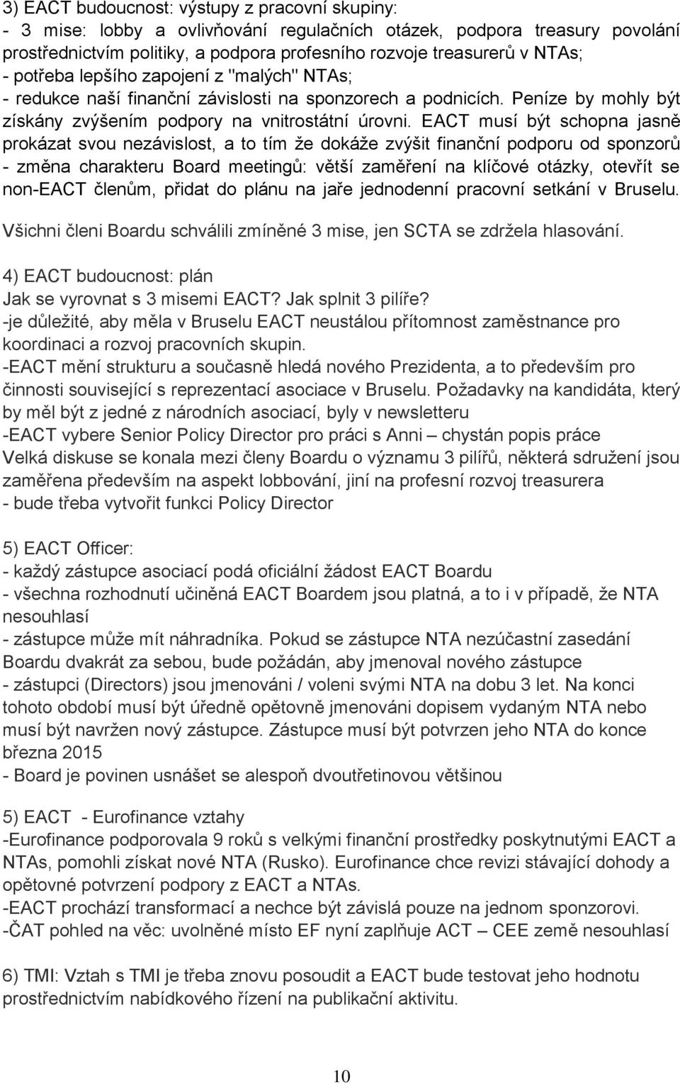 EACT musí být schopna jasně prokázat svou nezávislost, a to tím že dokáže zvýšit finanční podporu od sponzorů - změna charakteru Board meetingů: větší zaměření na klíčové otázky, otevřít se non-eact