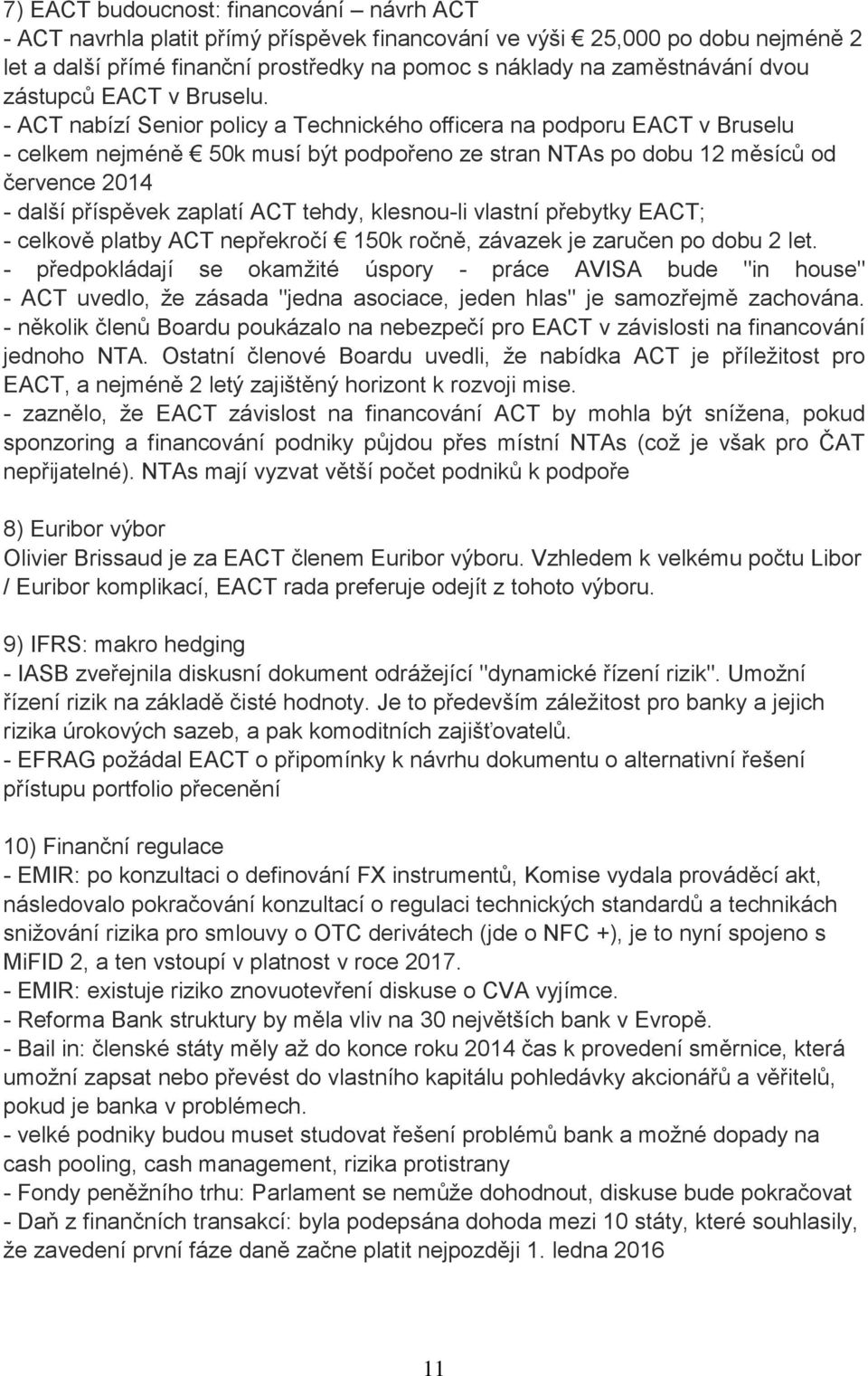 - ACT nabízí Senior policy a Technického officera na podporu EACT v Bruselu - celkem nejméně 50k musí být podpořeno ze stran NTAs po dobu 12 měsíců od července 2014 - další příspěvek zaplatí ACT