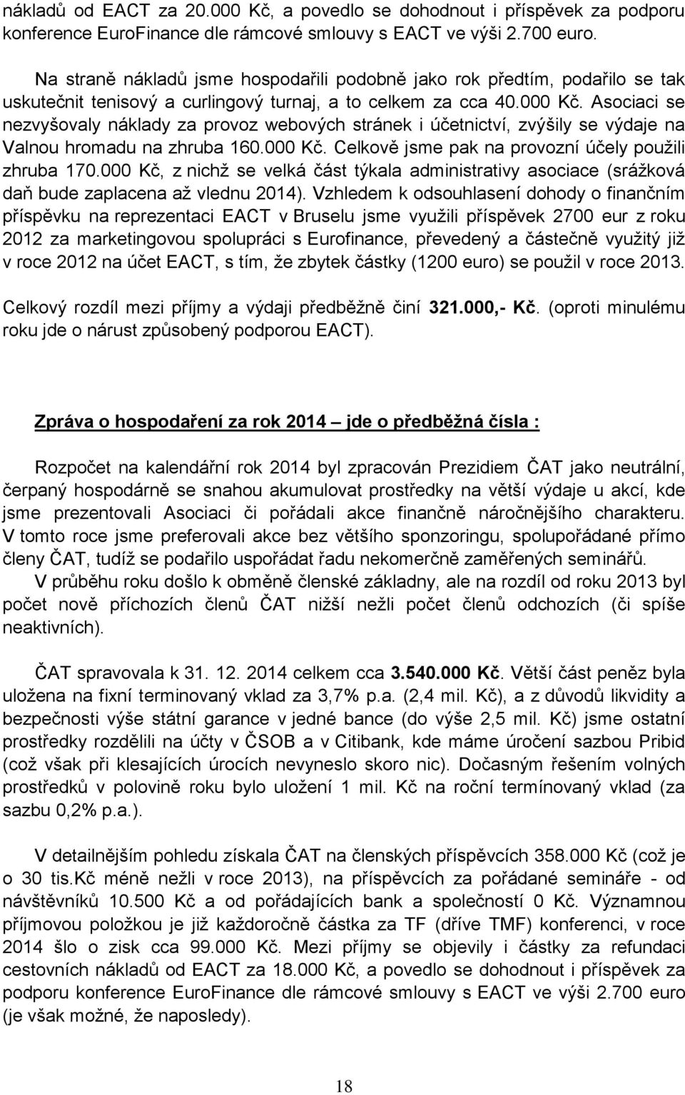 Asociaci se nezvyšovaly náklady za provoz webových stránek i účetnictví, zvýšily se výdaje na Valnou hromadu na zhruba 160.000 Kč. Celkově jsme pak na provozní účely použili zhruba 170.