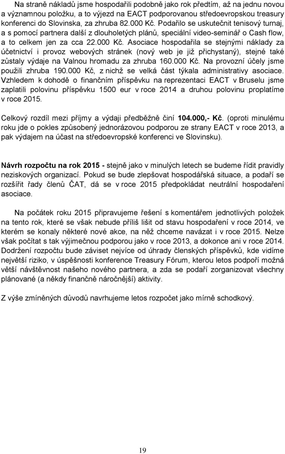 000 Kč. Na provozní účely jsme použili zhruba 190.000 Kč, z nichž se velká část týkala administrativy asociace.