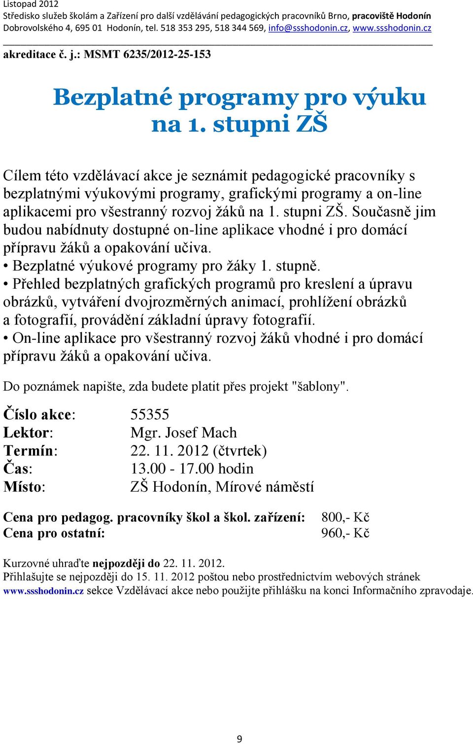 Současně jim budou nabídnuty dostupné on-line aplikace vhodné i pro domácí přípravu žáků a opakování učiva. Bezplatné výukové programy pro žáky 1. stupně.