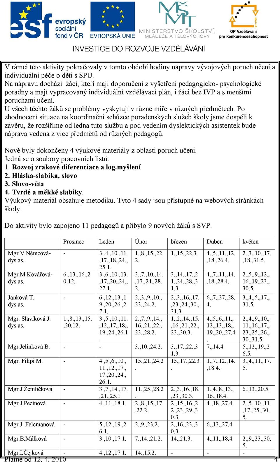 U všech těchto žáků se problémy vyskytují v různé míře v různých předmětech.