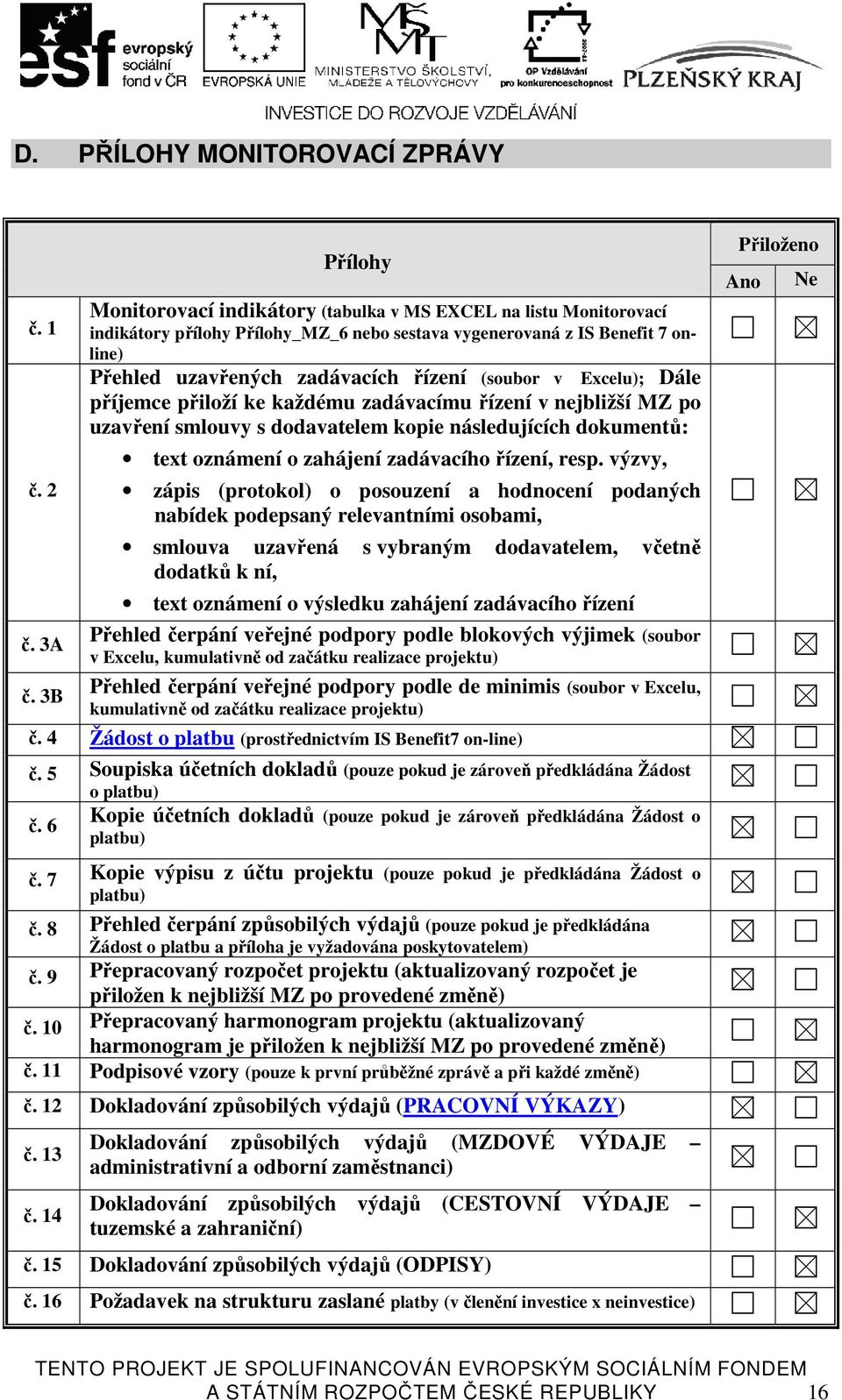 (soubor v Excelu); Dále příjemce přiloží ke každému zadávacímu řízení v nejbližší MZ po uzavření smlouvy s dodavatelem kopie následujících dokumentů: text oznámení o zahájení zadávacího řízení, resp.