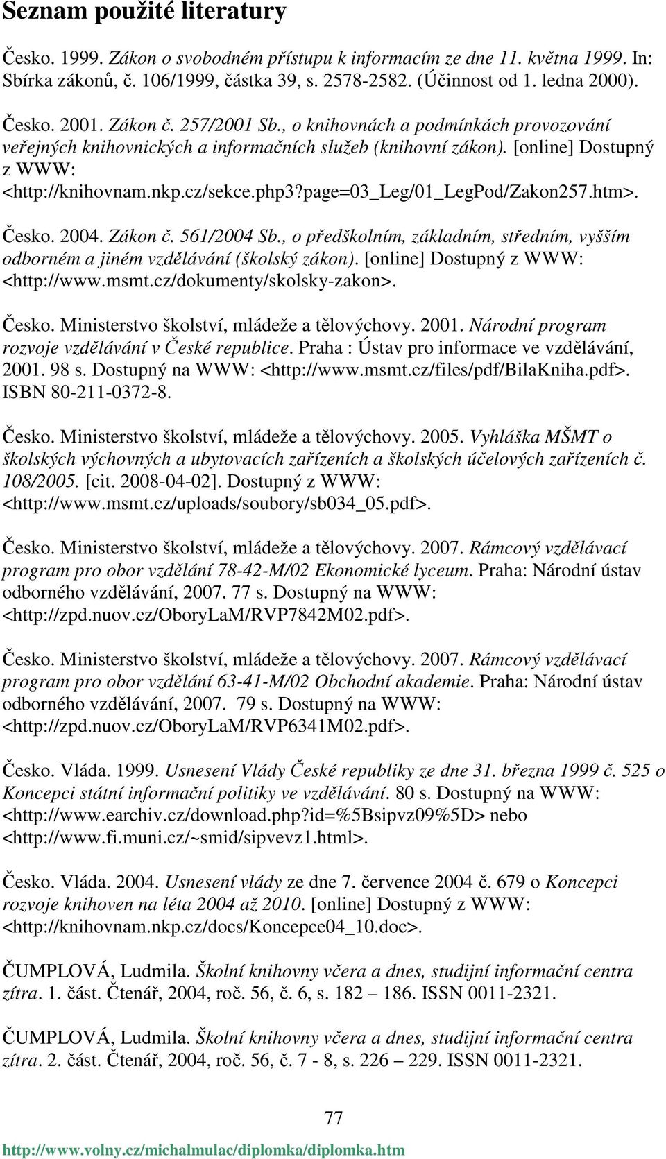 page=03_leg/01_legpod/zakon257.htm>. Česko. 2004. Zákon č. 561/2004 Sb., o předškolním, základním, středním, vyšším odborném a jiném vzdělávání (školský zákon). [online] Dostupný z WWW: <http://www.