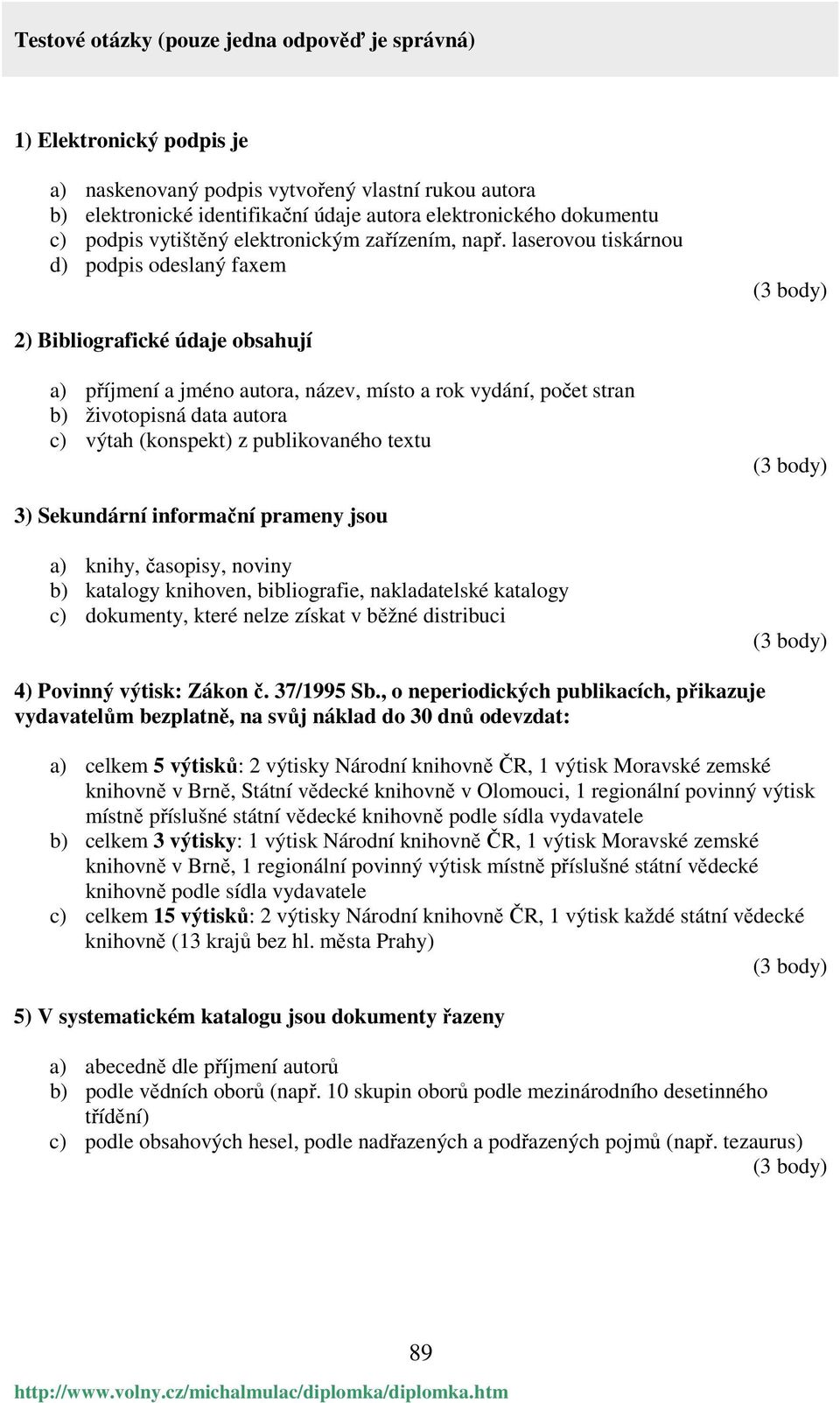 laserovou tiskárnou d) podpis odeslaný faxem (3 body) 2) Bibliografické údaje obsahují a) příjmení a jméno autora, název, místo a rok vydání, počet stran b) životopisná data autora c) výtah