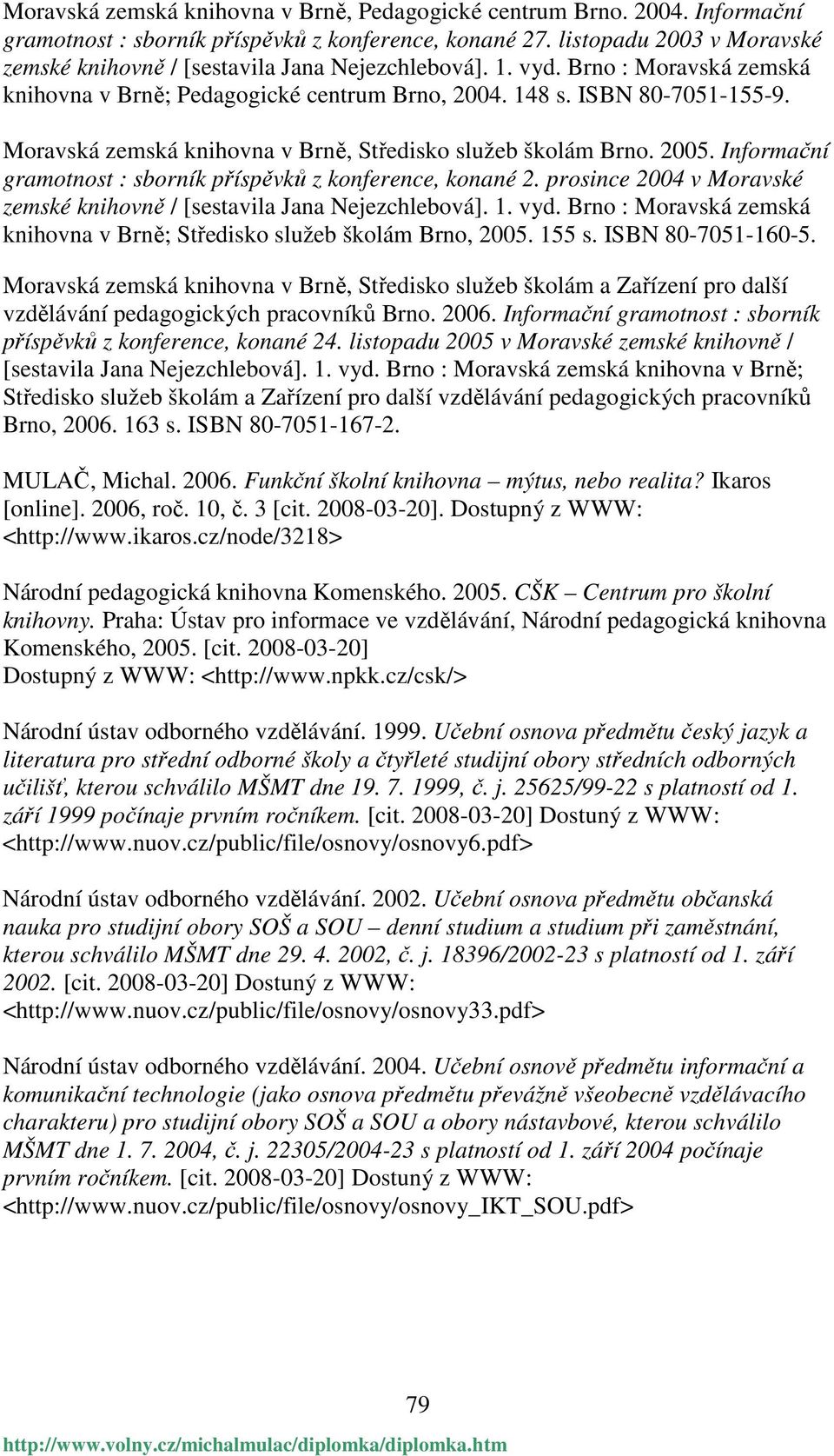 Moravská zemská knihovna v Brně, Středisko služeb školám Brno. 2005. Informační gramotnost : sborník příspěvků z konference, konané 2.