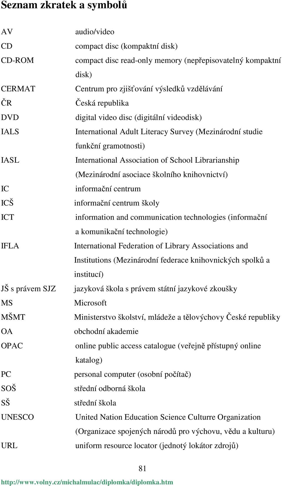 funkční gramotnosti) International Association of School Librarianship (Mezinárodní asociace školního knihovnictví) informační centrum informační centrum školy information and communication