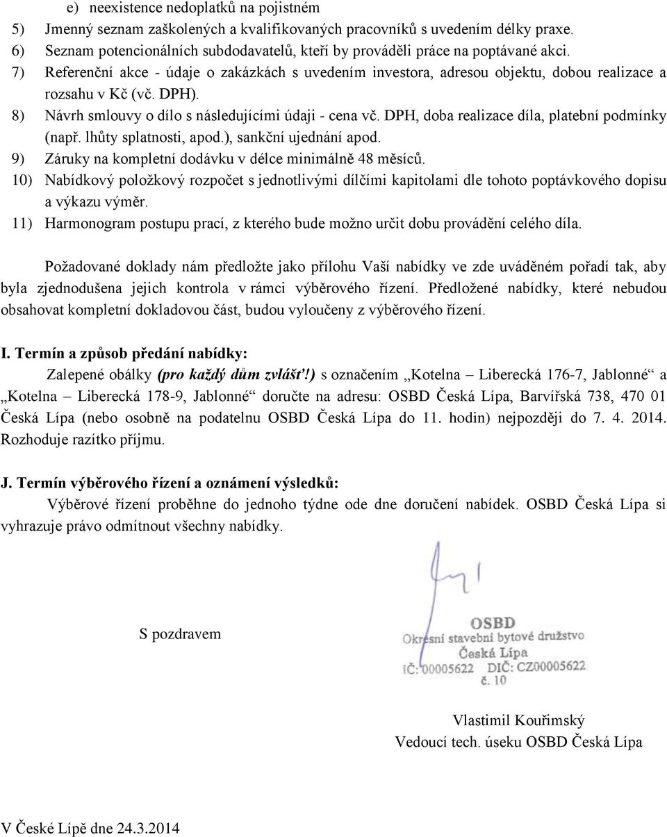 DPH). 8) Návrh smlouvy o dílo s následujícími údaji - cena vč. DPH, doba realizace díla, platební podmínky (např. lhůty splatnosti, apod.), sankční ujednání apod.