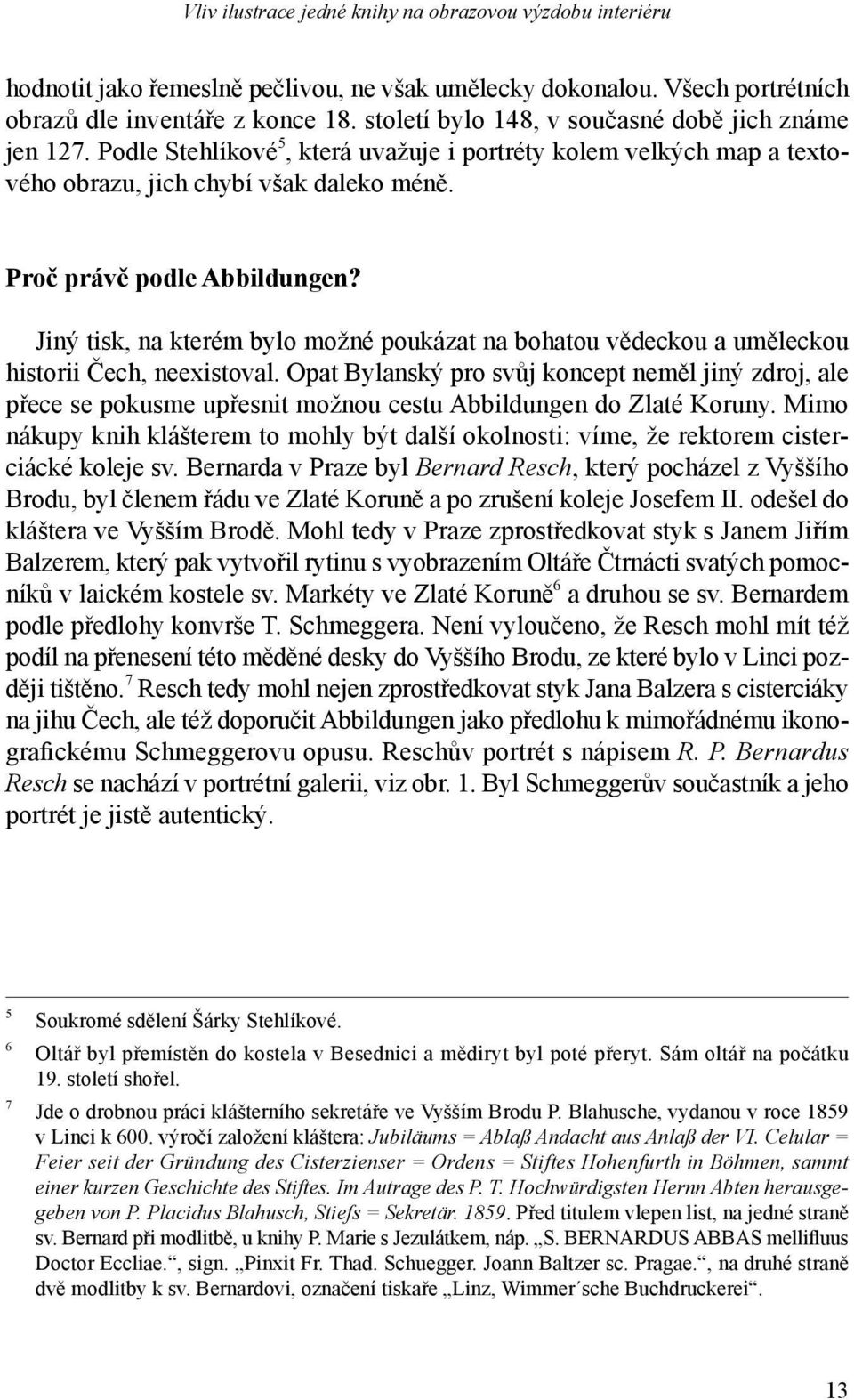 Jiný tisk, na kterém bylo možné poukázat na bohatou vědeckou a uměleckou historii Čech, neexistoval.