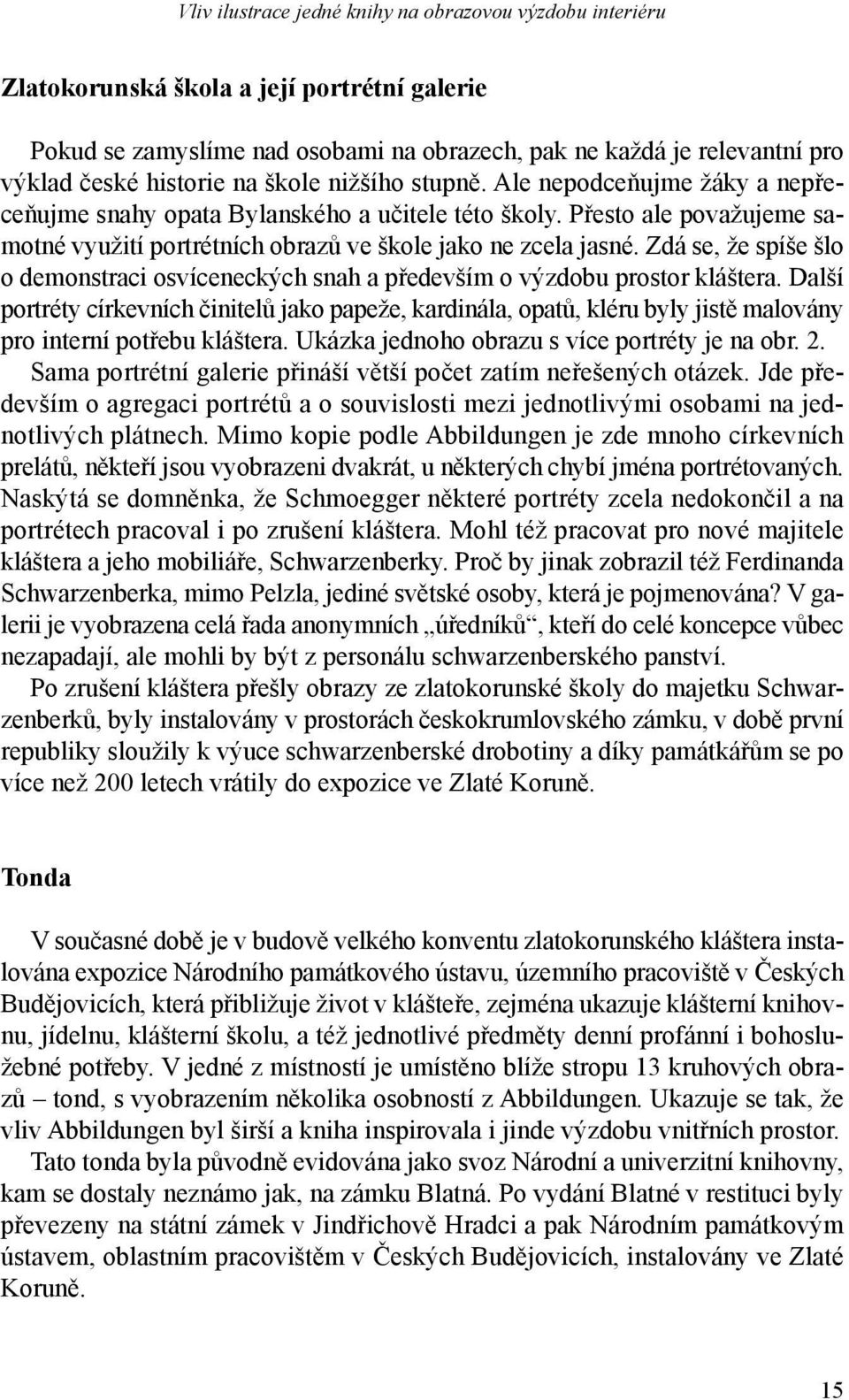 Zdá se, že spíše šlo o demonstraci osvíceneckých snah a především o výzdobu prostor kláštera.