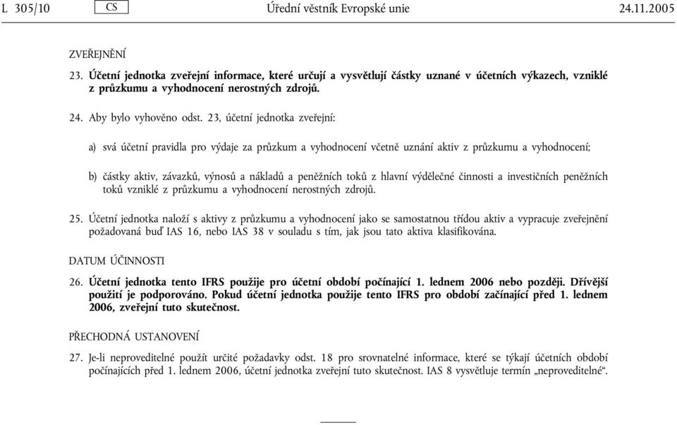 23, účetní jednotka zveřejní: a) svá účetní pravidla pro výdaje za průzkum a vyhodnocení včetně uznání aktiv z průzkumu a vyhodnocení; b) částky aktiv, závazků, výnosů a nákladů a peněžních toků z