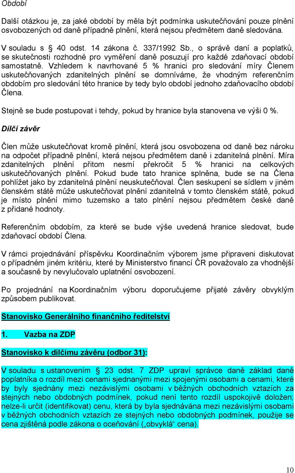 Vzhledem k navrhované 5 % hranici pro sledování míry Členem uskutečňovaných zdanitelných plnění se domníváme, že vhodným referenčním obdobím pro sledování této hranice by tedy bylo období jednoho