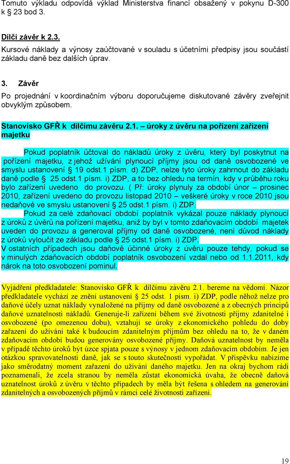 úroky z úvěru na pořízení zařízení majetku Pokud poplatník účtoval do nákladů úroky z úvěru, který byl poskytnut na pořízení majetku, z jehož užívání plynoucí příjmy jsou od daně osvobozené ve smyslu