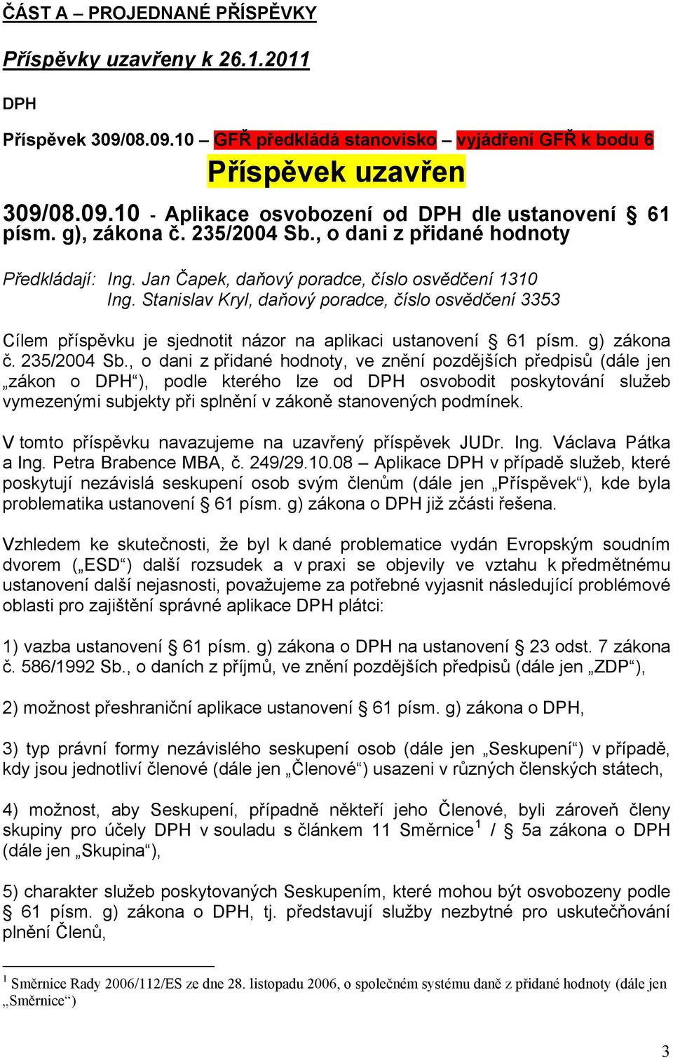 Stanislav Kryl, daňový poradce, číslo osvědčení 3353 Cílem příspěvku je sjednotit názor na aplikaci ustanovení 61 písm. g) zákona č. 235/2004 Sb.