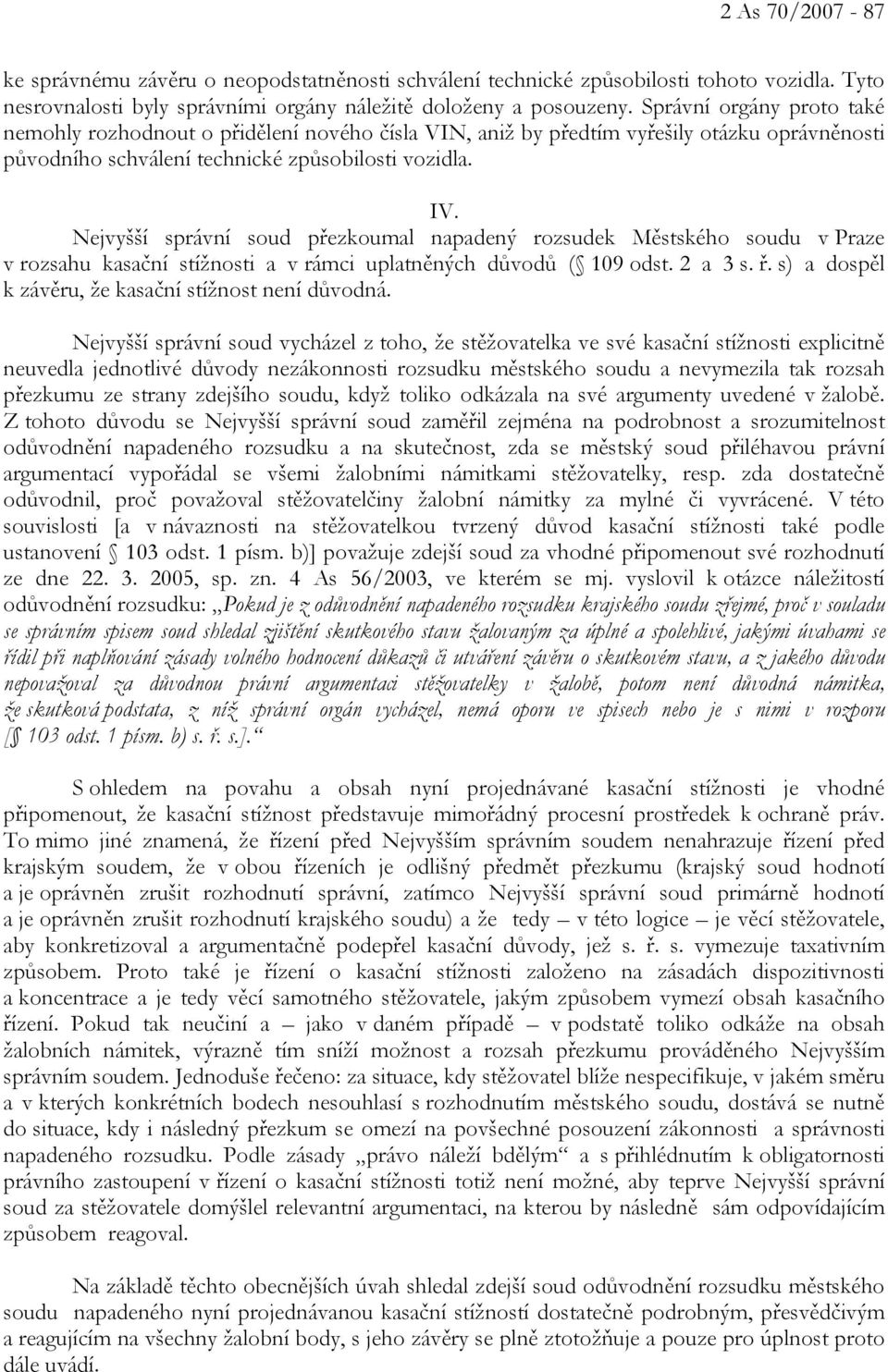 Nejvyšší správní soud přezkoumal napadený rozsudek Městského soudu v Praze v rozsahu kasační stížnosti a v rámci uplatněných důvodů ( 109 odst. 2 a 3 s. ř.